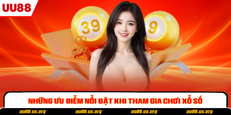 Những ưu điểm nổi bật khi tham gia chơi xổ số