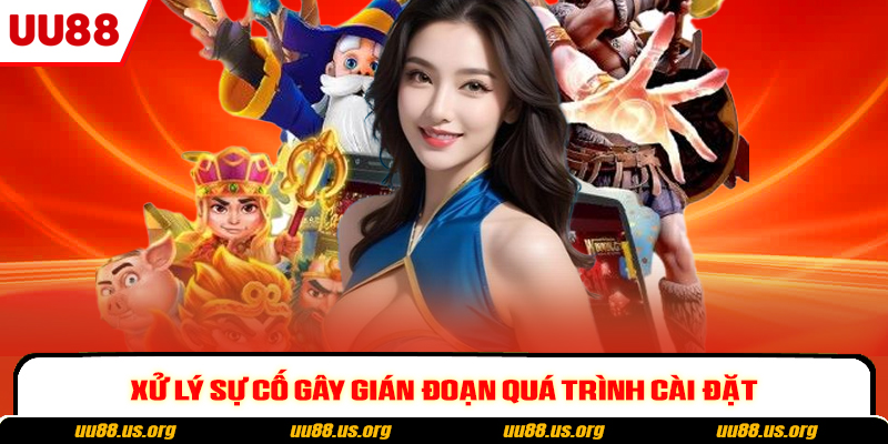 Xử lý sự cố gây gián đoạn quá trình cài đặt
