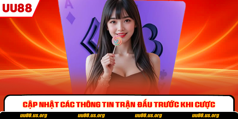 Cập nhật các thông tin trận đấu trước khi cược