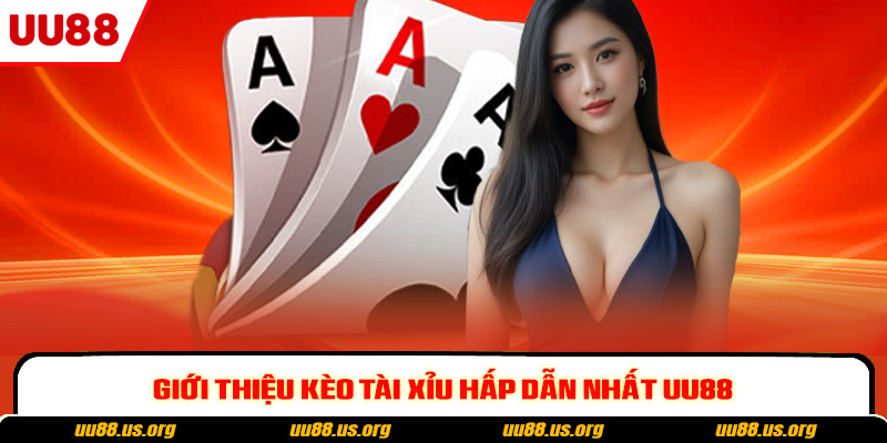 Giới thiệu kèo tài xỉu hấp dẫn nhất UU88