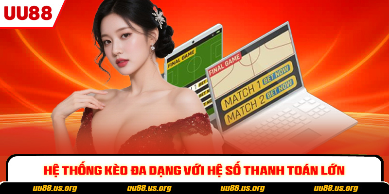 Hệ thống kèo đa dạng với hệ số thanh toán lớn