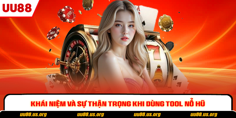 Khái niệm và sự thận trọng khi dùng tool nổ hũ