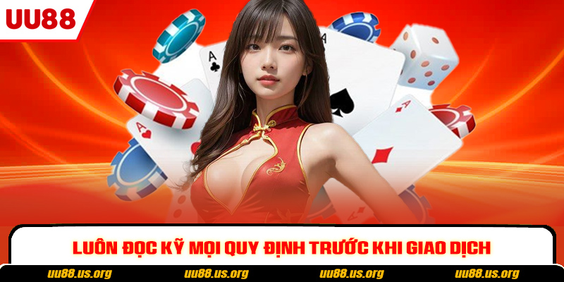 Luôn đọc kỹ mọi quy định trước khi giao dịch