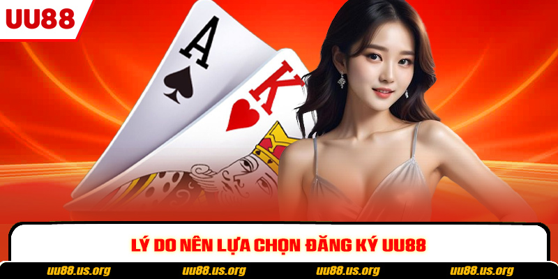 Lý do nên lựa chọn đăng ký UU88