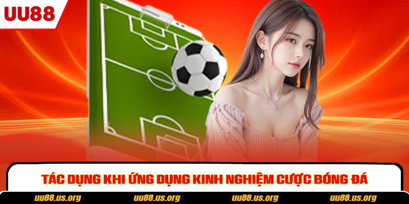 Tác dụng khi ứng dụng kinh nghiệm cược bóng đá
