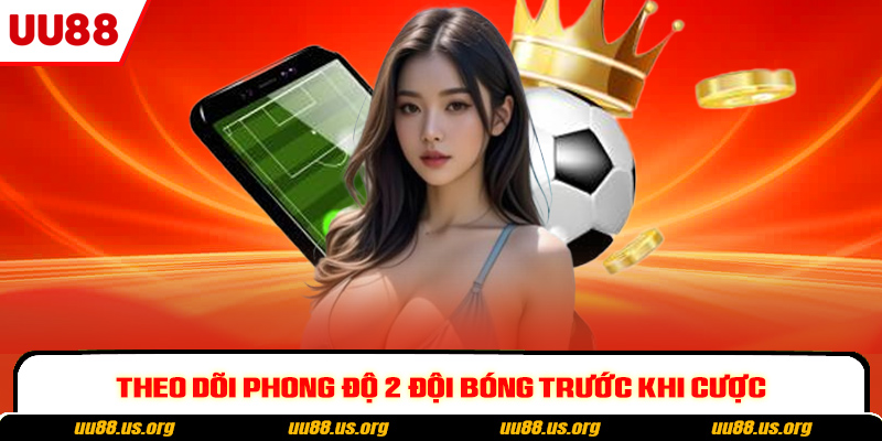 Theo dõi phong độ 2 đội bóng trước khi cược