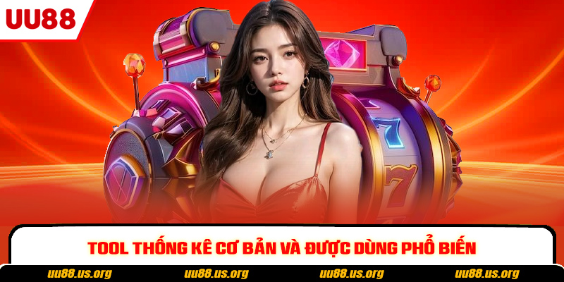 Tool thống kê cơ bản và được dùng phổ biến Tool thống kê cơ bản và được dùng phổ biến
