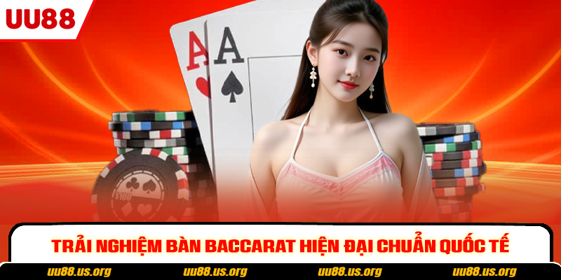 Trải nghiệm bàn Baccarat hiện đại chuẩn quốc tế