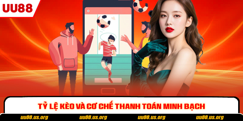 Tỷ lệ kèo và cơ chế thanh toán minh bạch