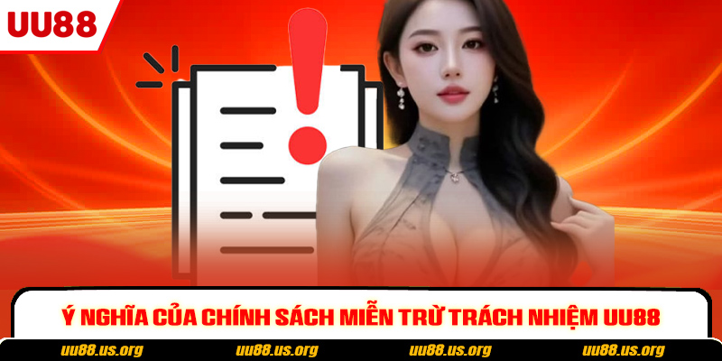 Ý nghĩa của chính sách miễn trừ trách nhiệm UU88